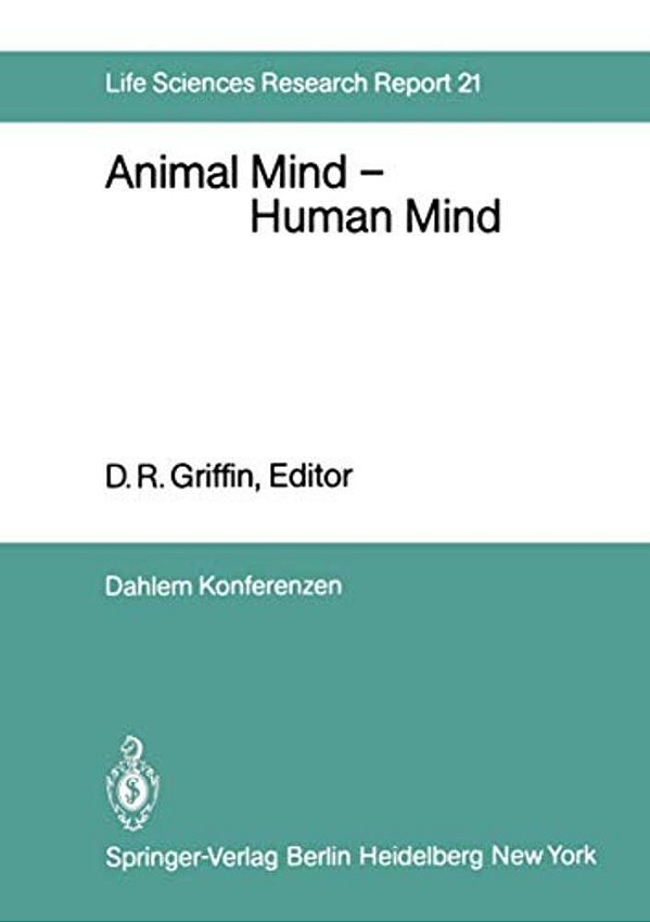 Animal Mind -- Human Mind: Report Of The Dahlem Workshop On Animal Mind -- Human Mind, Berlin 1981, March 22-27-..