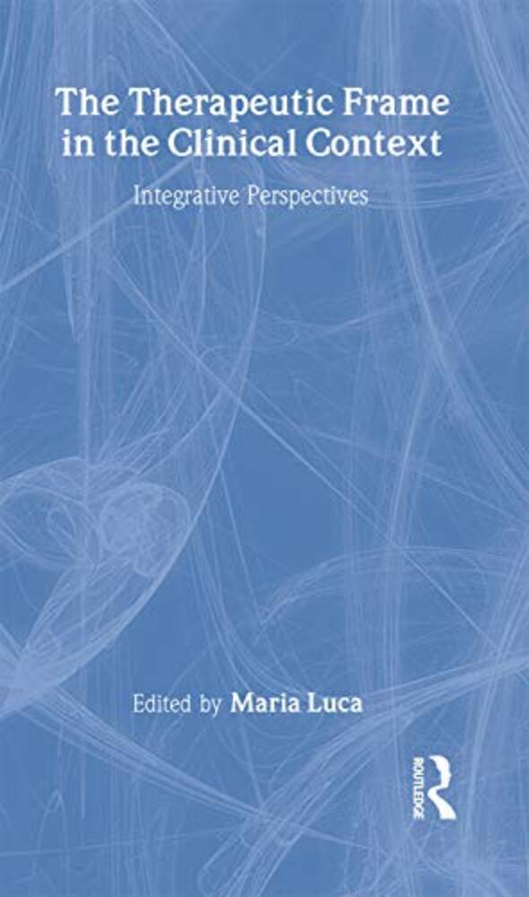The Therapeutic Frame In The Clinical Context: Integrative Perspectives-..