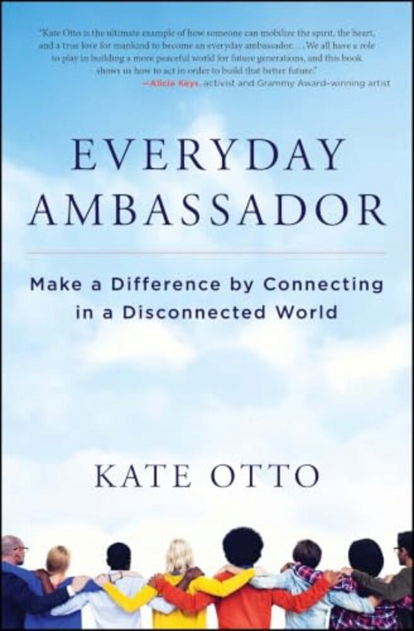Everyday Ambassador: Make A Difference By Connecting In A Disconnected World-..