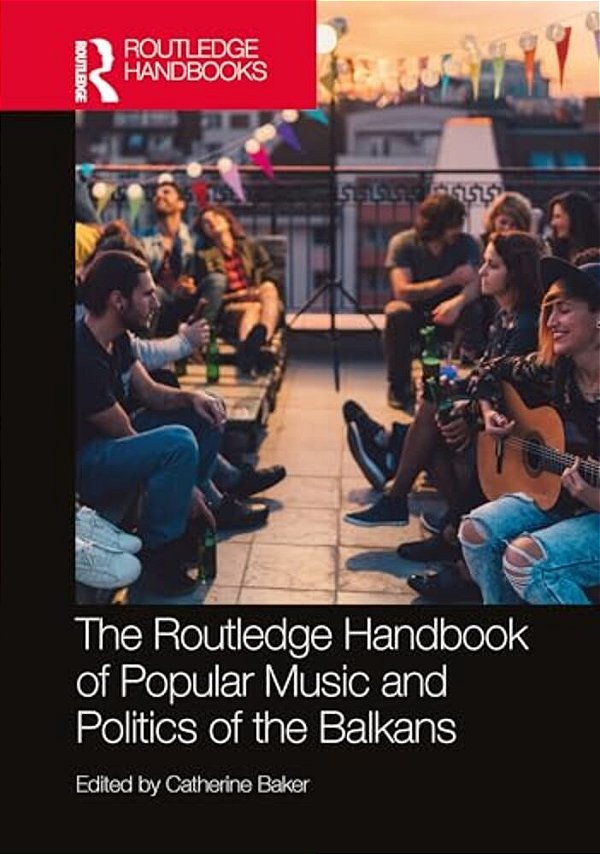 The Routledge Handbook Of Popular Music And Politics Of The Balkans-..