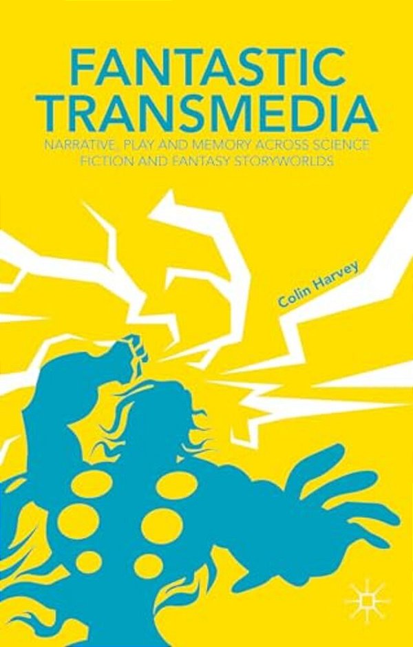 Fantastic Transmedia: Narrative, Play And Memory Across Science Fiction And Fantasy Storyworlds-..