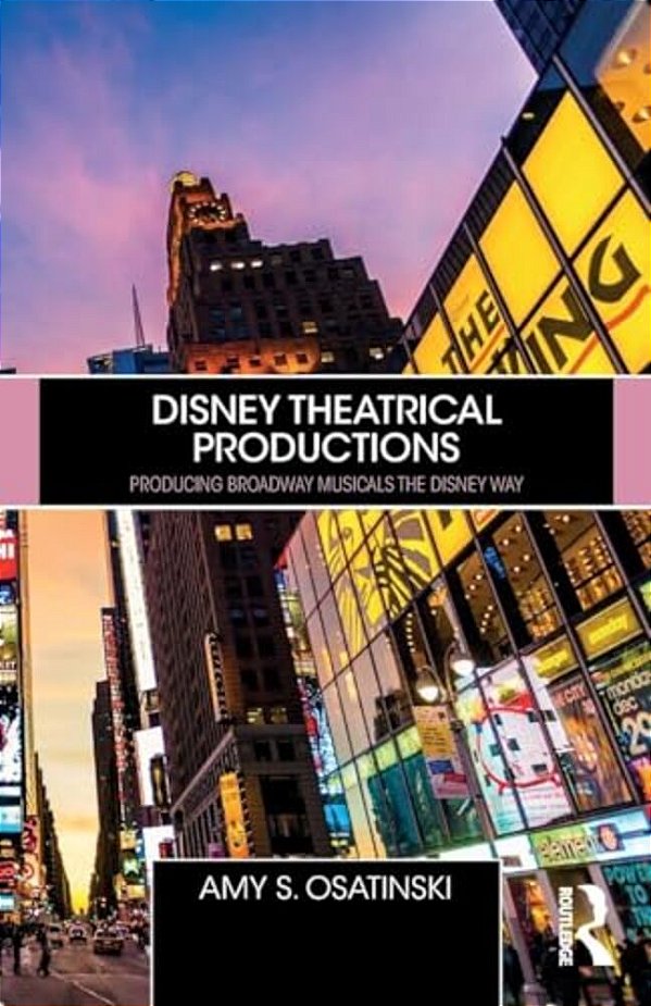 Disney Theatrical Productions: Producing Broadway Musicals The Disney Way-..