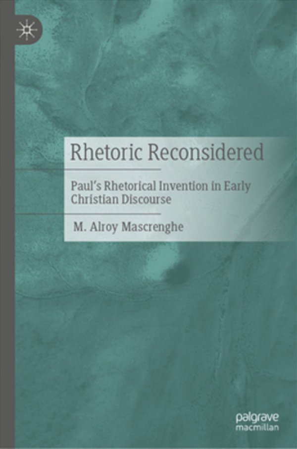 Rhetoric Reconsidered: Paul's Rhetorical Invention In Early Christian Discourse-..