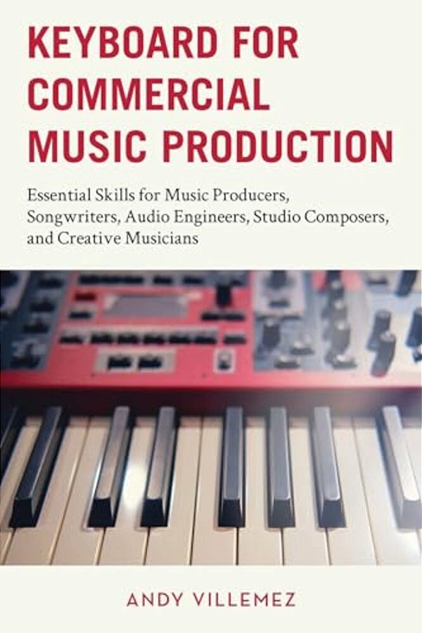 Keyboard For Commercial Music Production: Essential Skills For Music Producers, Songwriters, Audio Engineers, Studio Composers, And Creative Musicians-..