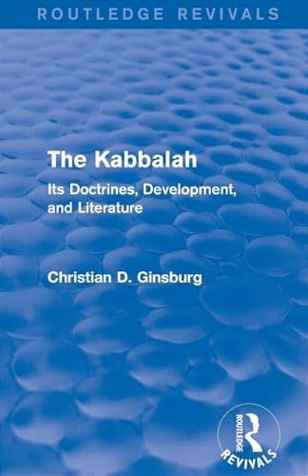 The Kabbalah (Routledge Revivals): Its Doctrines, Development, And Literature-..