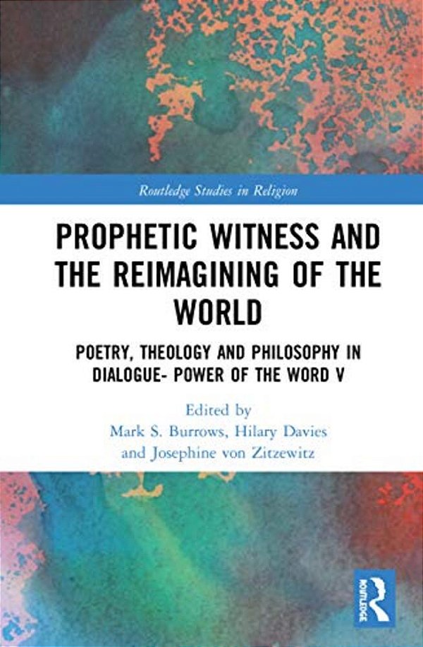 Prophetic Witness And The Reimagining Of The World: Poetry, Theology And Philosophy In Dialogue- Power Of The Word V-..
