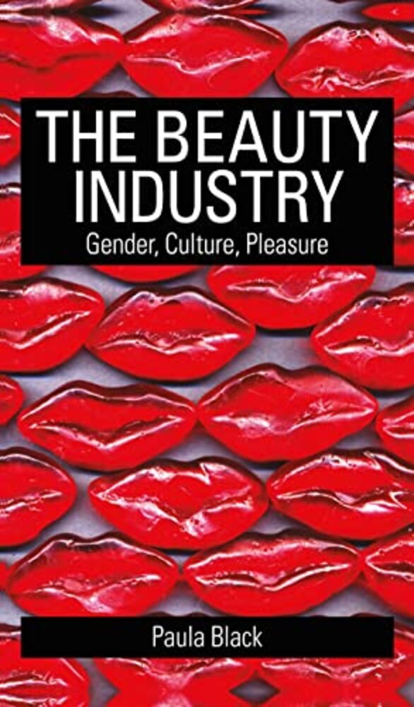 The Beauty Industry: Gender, Culture, Pleasure-..
