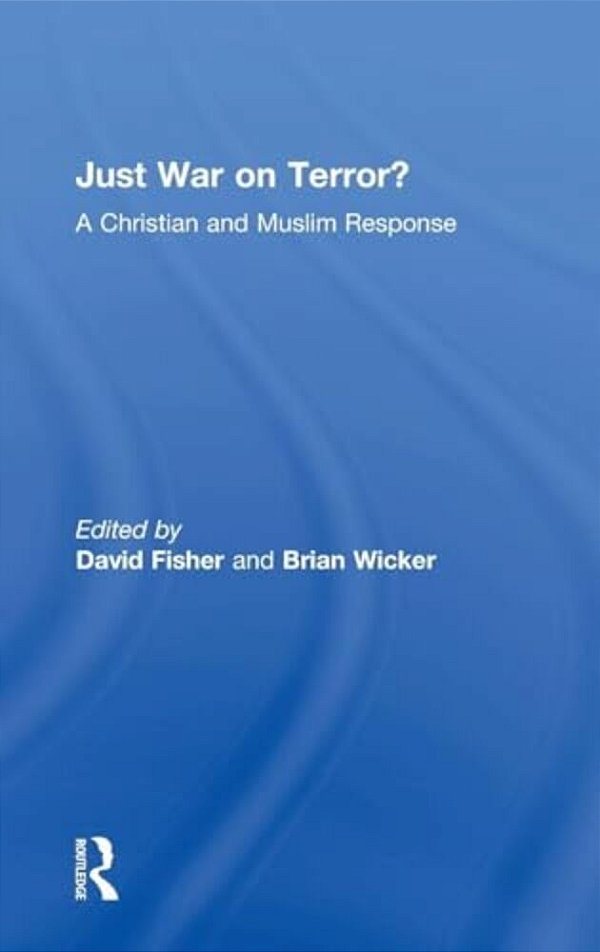 Just War On Terror?: A Christian And Muslim Response-..