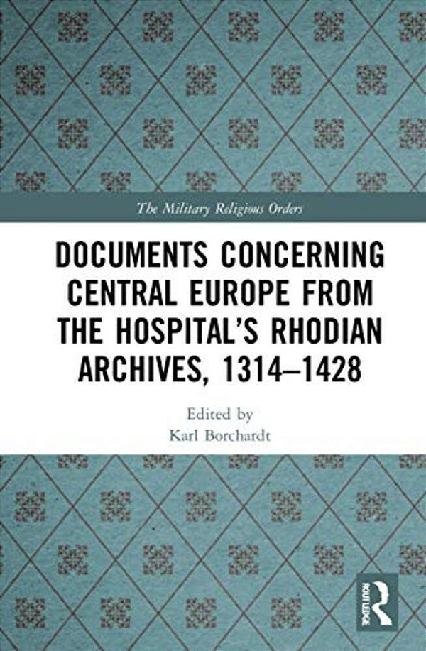 Documents Concerning Central Europe From The Hospital's Rhodian Archives, 1314-1428-..