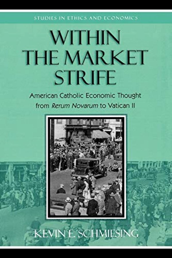 Within The Market Strife: American Catholic Economic Thought From Rerum Novarum To Vatican II-..