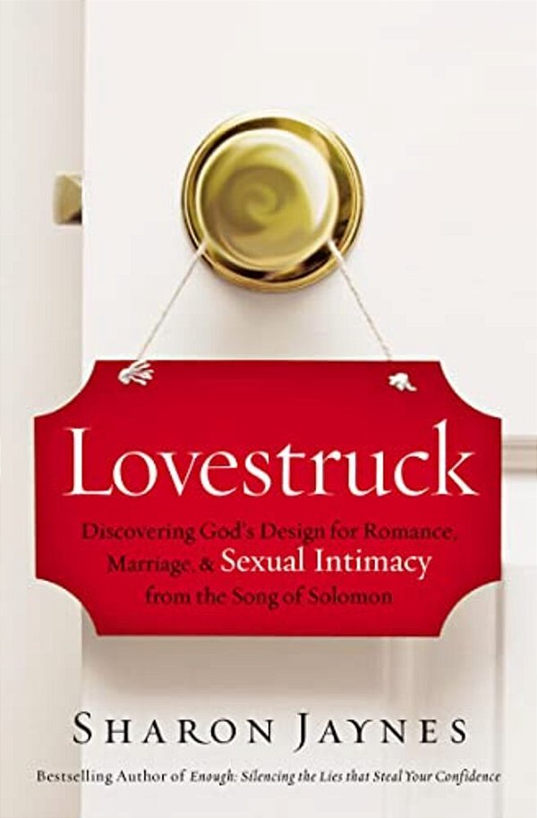 Lovestruck: Discovering God's Design For Romance, Marriage, And Sexual Intimacy From The Song Of Solomon-..