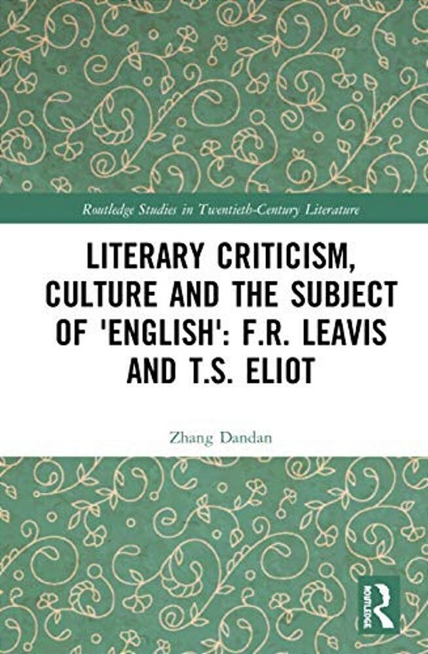 Literary Criticism, Culture And The Subject Of 'English': F. R. Leavis And T. S. Eliot-..