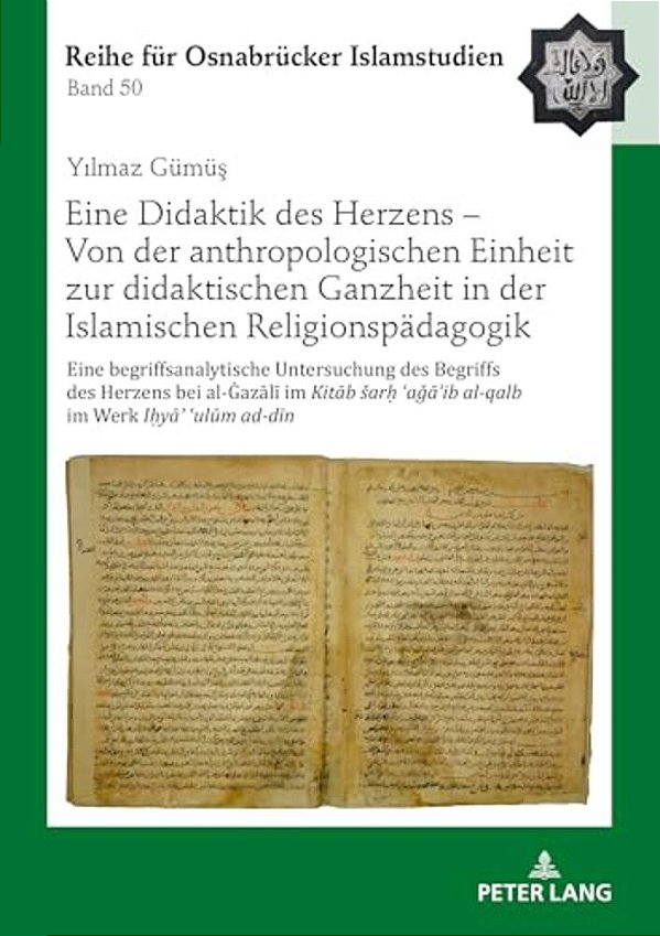 Eine Didaktik Des Herzens - Von Der Anthropologischen Einheit Zur Didaktischen Ganzheit In Der Islamischen Religionspaedagogik: Eine Begriffsanalytisc-..