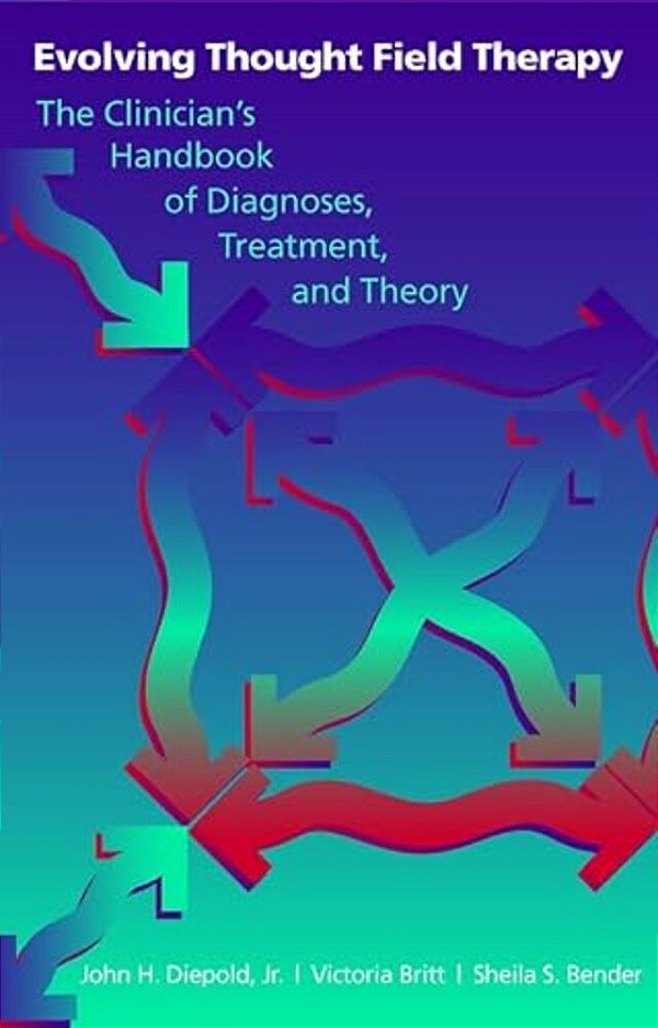 Evolving Thought Field Therapy: The Clinician-..