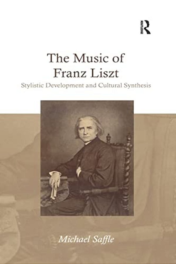 The Music Of Franz Liszt: Stylistic Development And Cultural Synthesis-..
