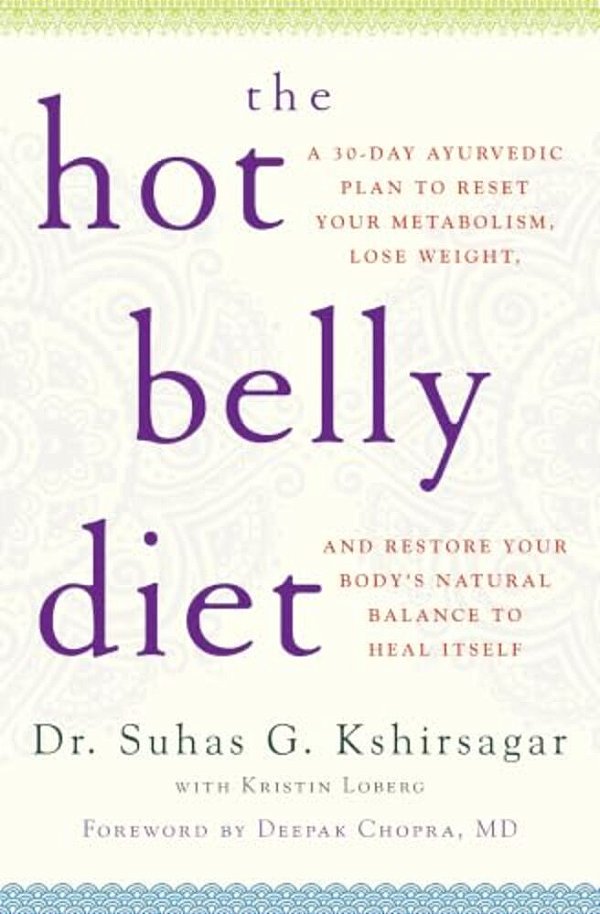 The Hot Belly Diet: A 30-Day Ayurvedic Plan To Reset Your Metabolism, Lose Weight, And Restore Your Body's Natural Balance To Heal Itself-..