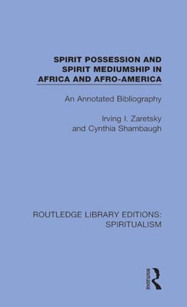 Spirit Possession And Spirit Mediumship In Africa And Afro-America: An Annotated Bibliography-..