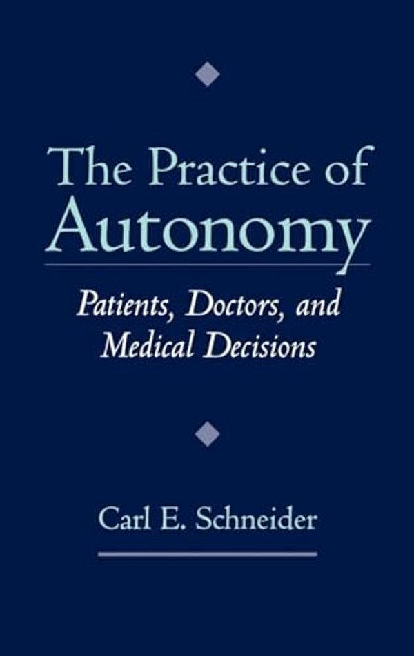 The Practice Of Autonomy: Patients, Doctors, And Medical Decisions-..