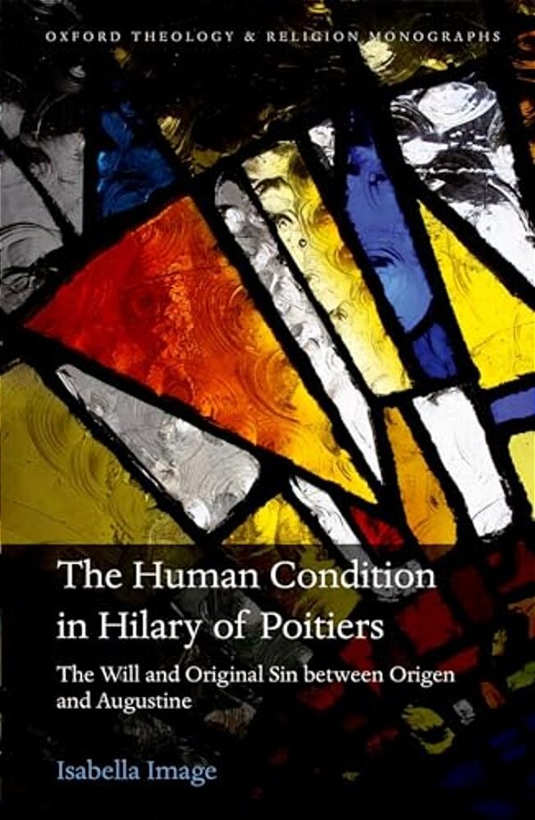 The Human Condition In Hilary Of Poitiers: The Will And Original Sin Between Origen And Augustine-..