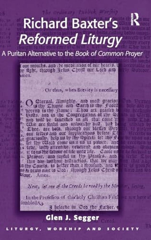 Richard Baxter's Reformed Liturgy: A Puritan Alternative To The Book Of Common Prayer-..