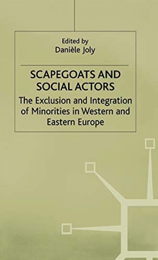 Scapegoats And Social Actors: The Exclusion And Integration Of Minorities In Western And Eastern Europe-..