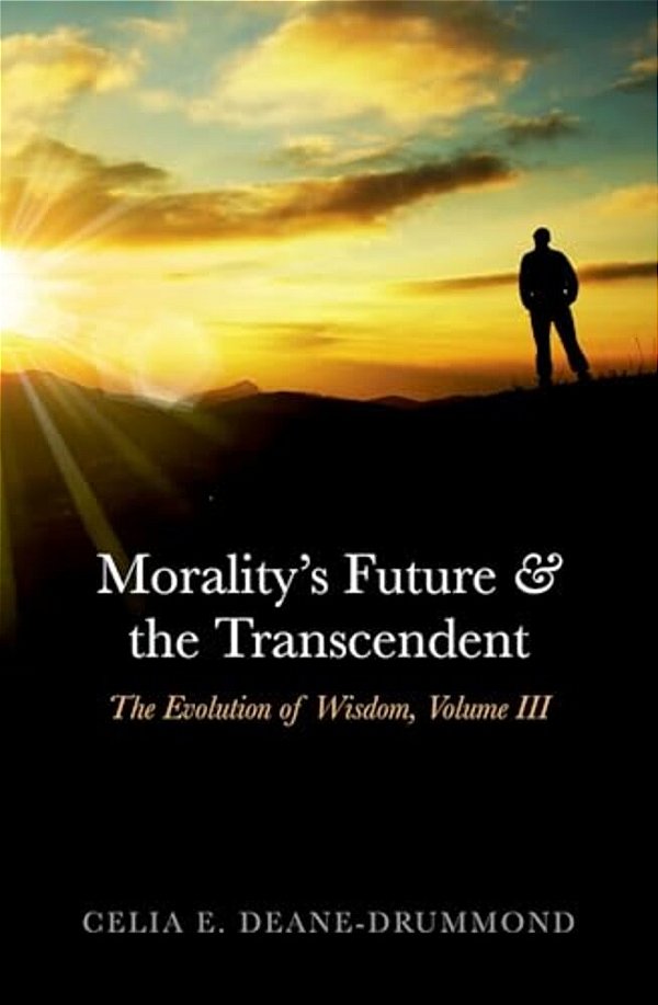Morality's Future And The Transcendent: The Evolution Of Wisdom, Volume III-..