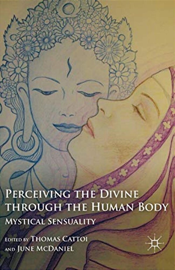Perceiving The Divine Through The Human Body: Mystical Sensuality-..