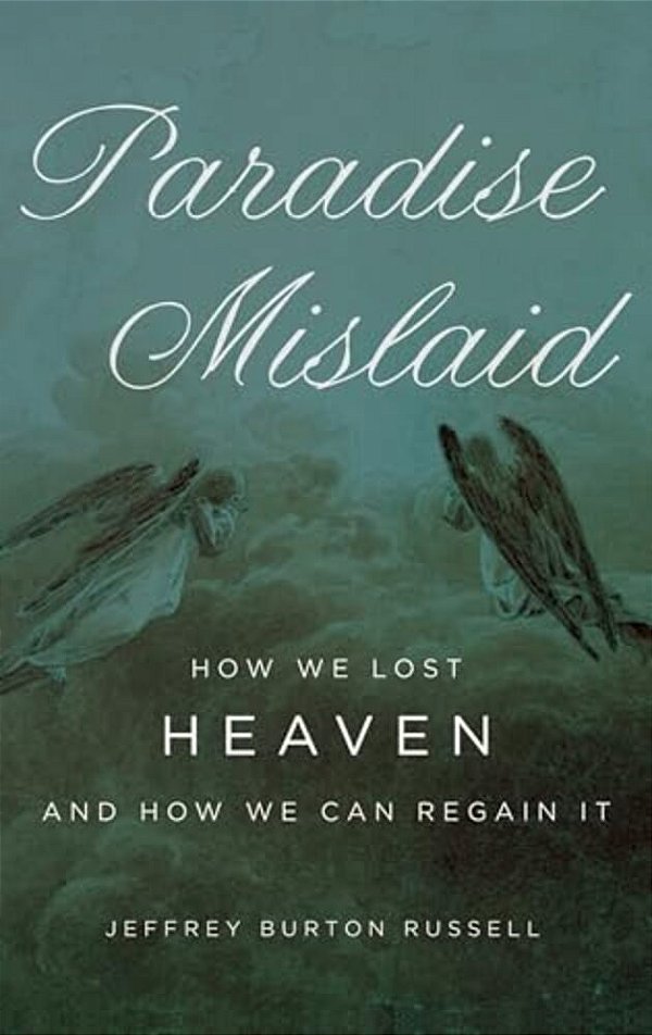 Paradise Mislaid: How We Lost Heaven And How We Can Regain It-..