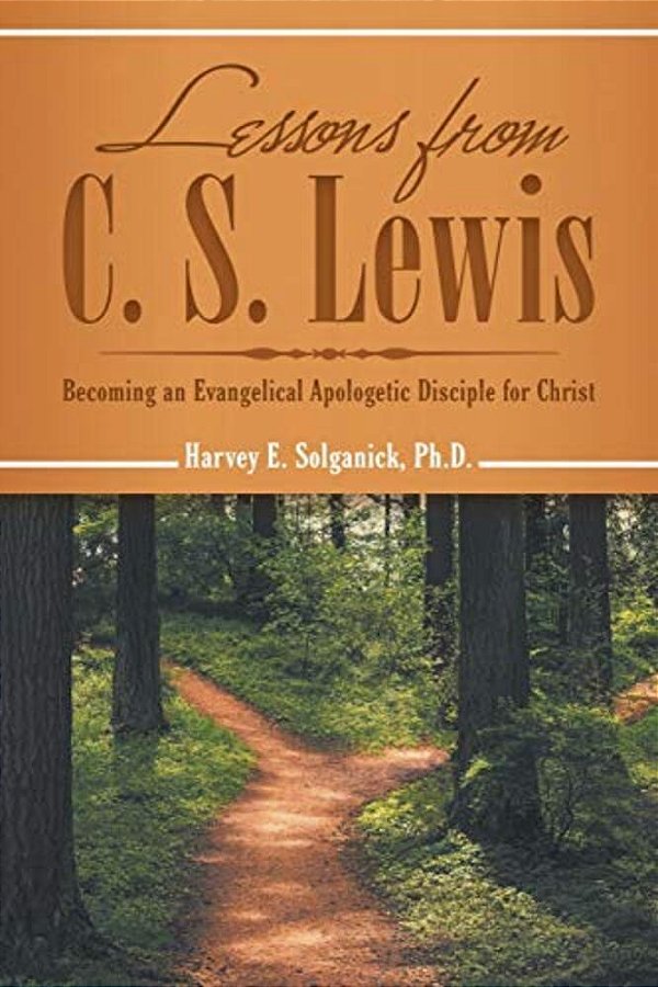 Lessons From C. S. Lewis: Becoming An Evangelical Apologetic Disciple For Christ-..