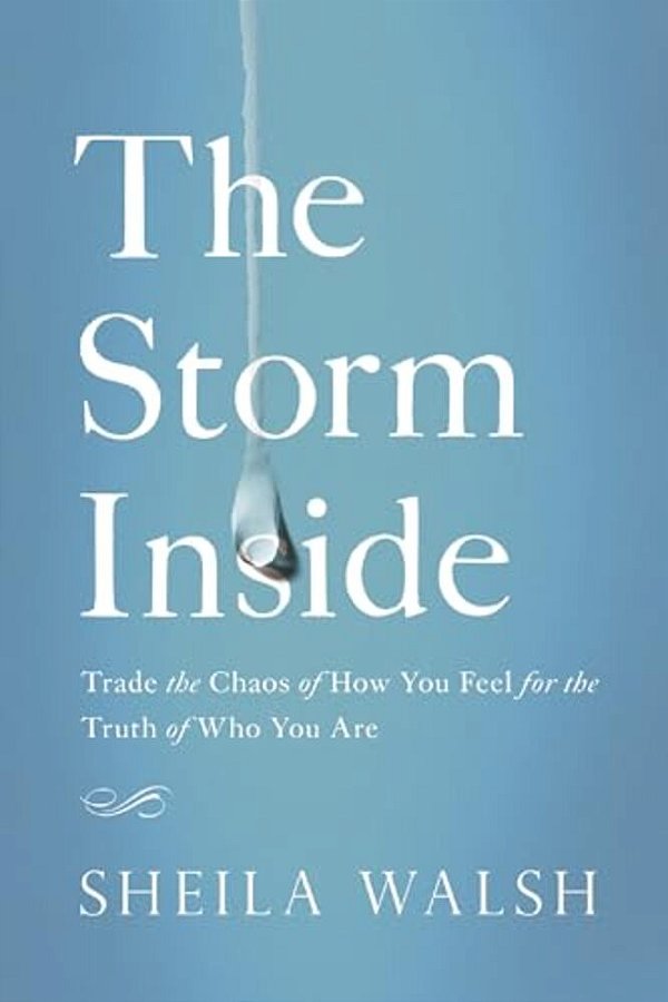 The Storm Inside: Trade The Chaos Of How You Feel For The Truth Of Who You Are-..