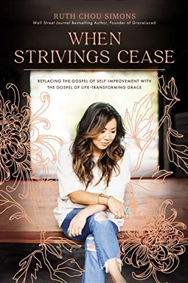 When Strivings Cease: Replacing The Gospel Of Self-Improvement With The Gospel Of Life-Transforming Grace-..