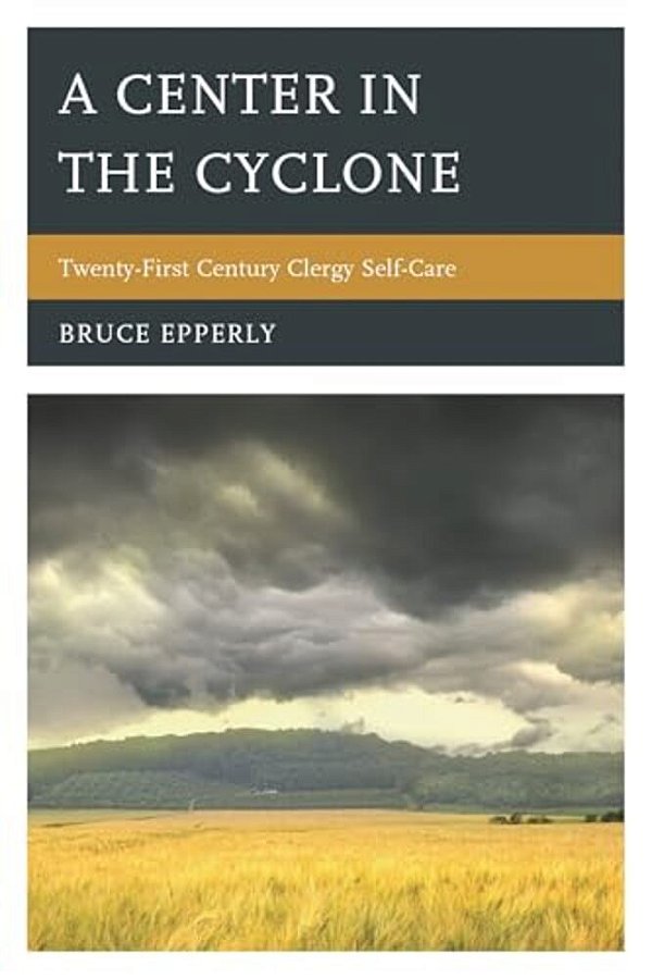 Center In The Cyclone: Twenty-First Century Clergy Self-Care-..