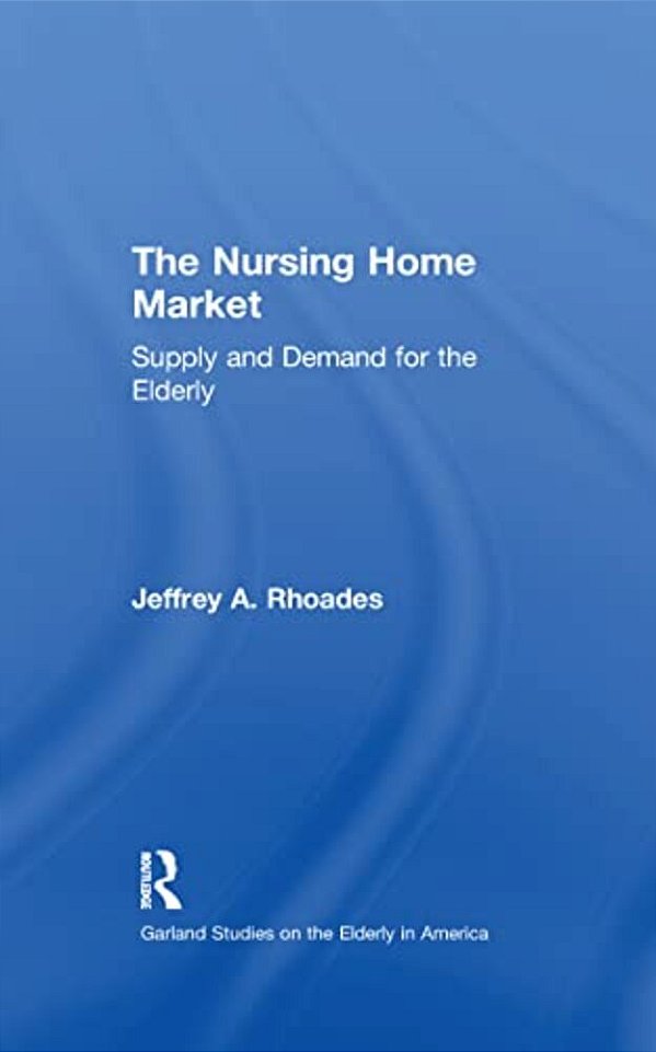 The Nursing Home Market: Supply And Demand For The Elderly-..