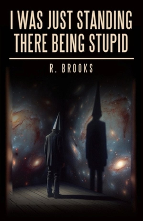 I Was Just Standing There Being Stupid-..
