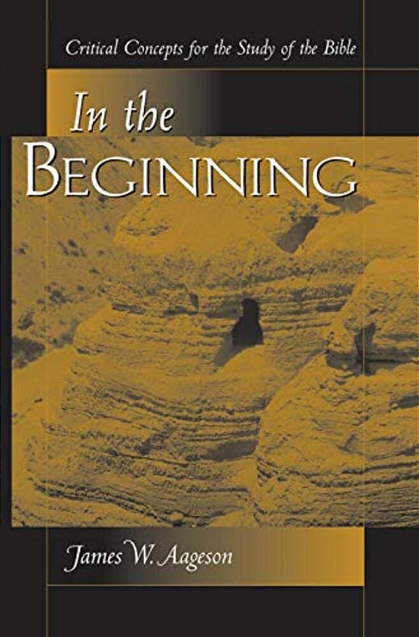 In The Beginning: Critical Concepts For The Study Of The Bible-..