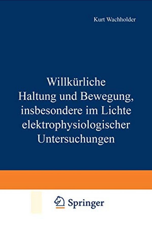Willkürliche Haltung Und Bewegung, Insbesondere Im Lichte Elektrophysiologischer Untersuchungen-..