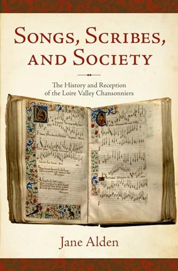 Songs, Scribes, And Society: The History And Reception Of The Loire Valley Chansonniers-..