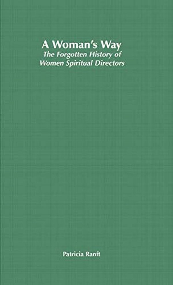 A Woman's Way: The Forgotten History Of Women Spiritual Directors-..