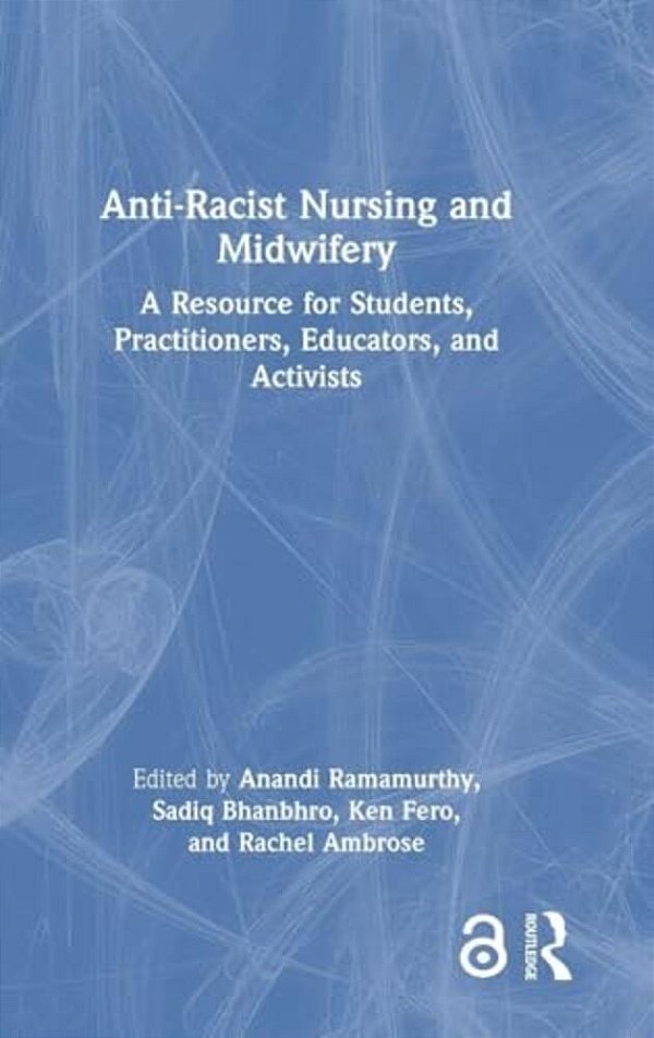 Anti-Racist Nursing And Midwifery: A Resource For Students, Practitioners, Educators, And Activists-..