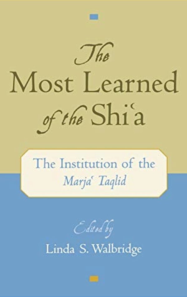The Most Learned Of The Shia: The Institution Of The Marja Taqlid-..