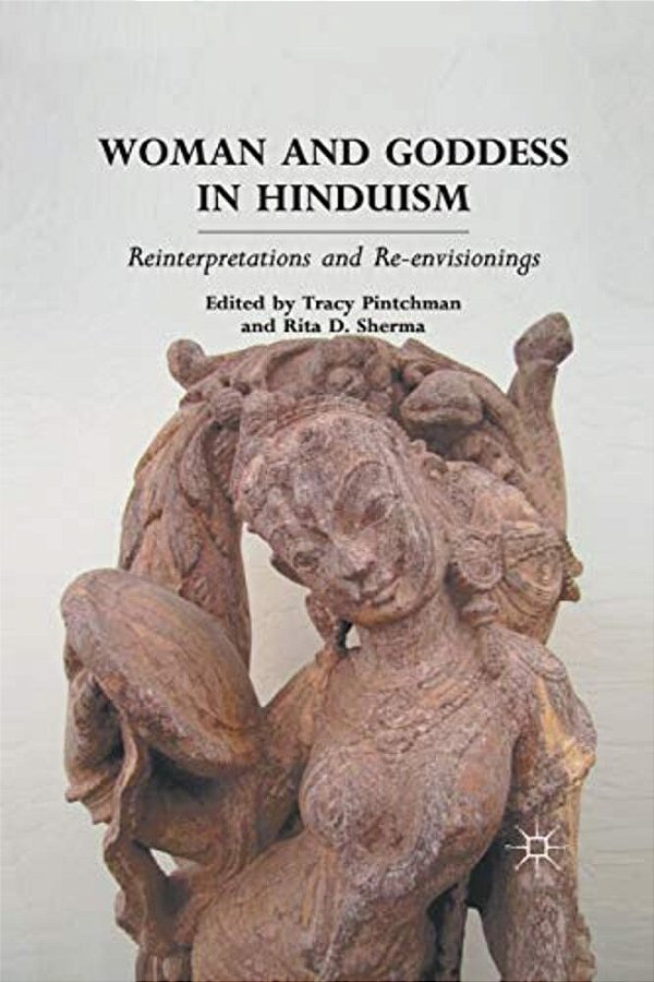 Woman And Goddess In Hinduism: Reinterpretations And Re-Envisionings-..