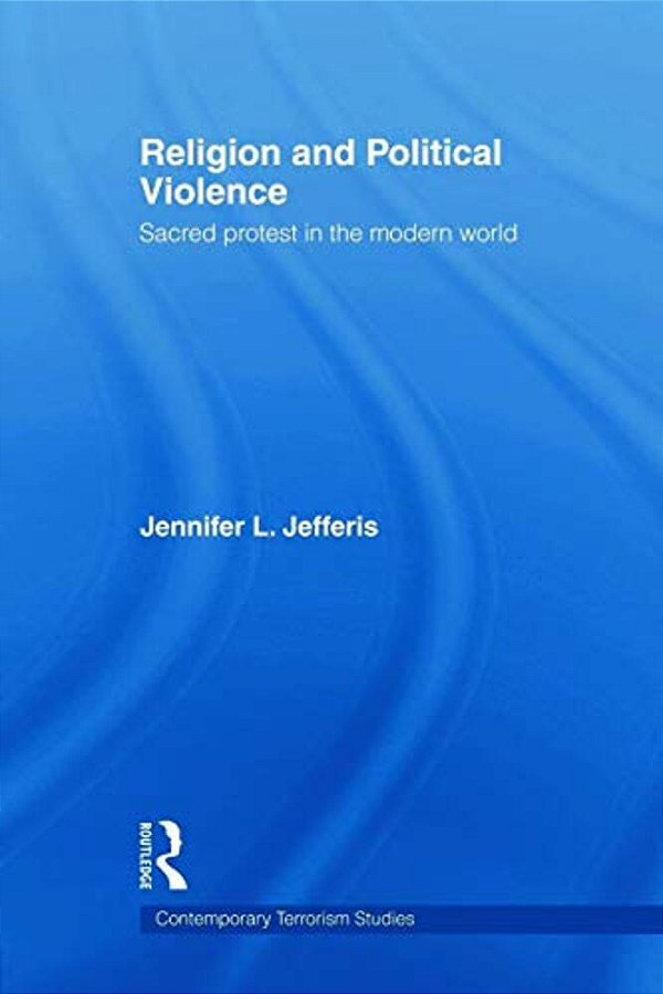 Religion And Political Violence: Sacred Protest In The Modern World-..