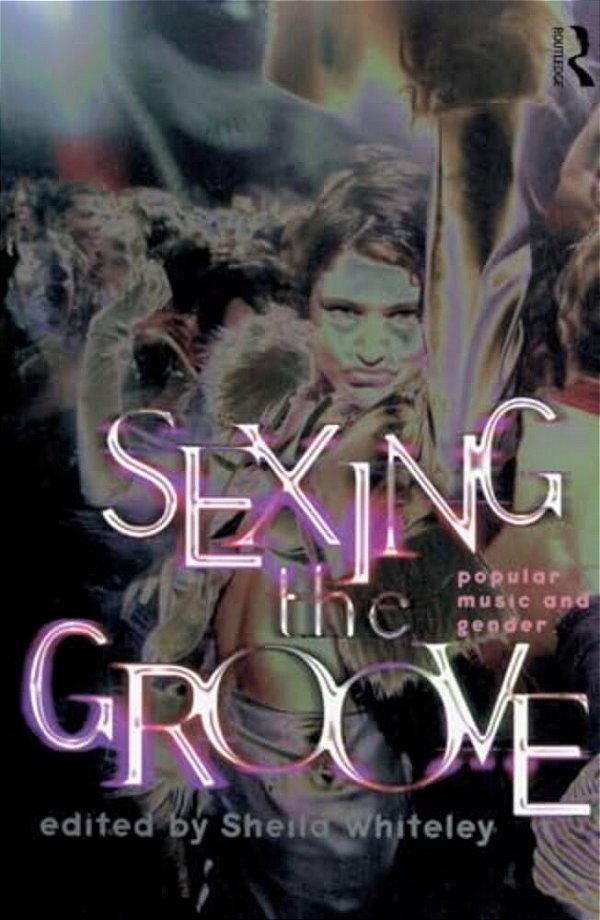Sexing The Groove: Popular Music And Gender-..
