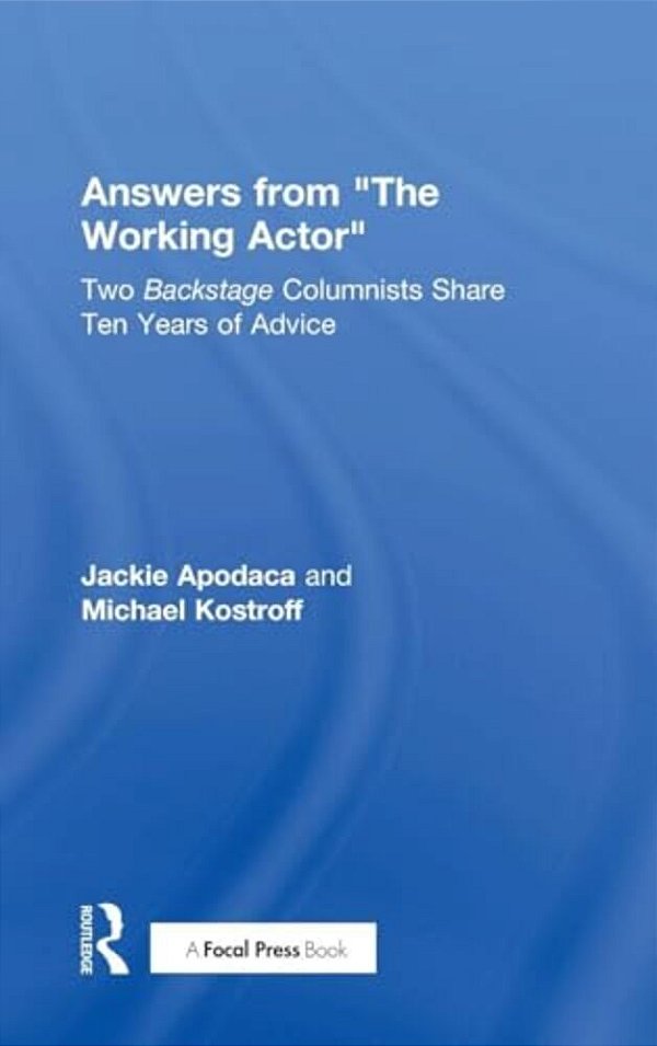 Answers From The Working Actor: Two Backstage Columnists Share Ten Years Of Advice-..