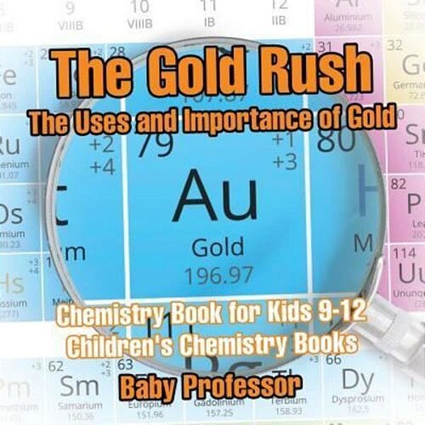 The Gold Rush: The Uses And Importance Of Gold - Chemistry Book For Kids 9-12 Children's Chemistry Books-..