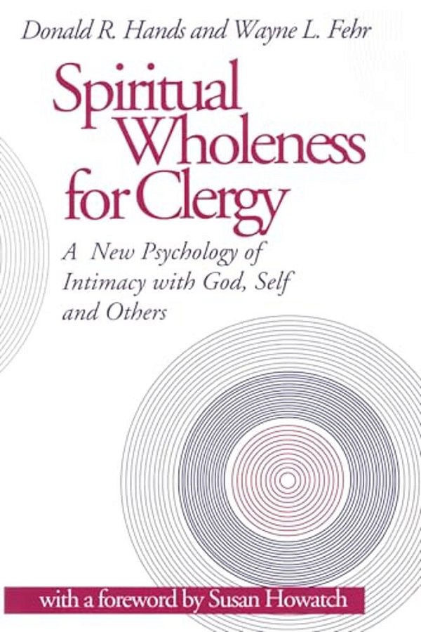 Spiritual Wholeness For Clergy: A New Psychology Of Intimacy With God, Self, And Others-..