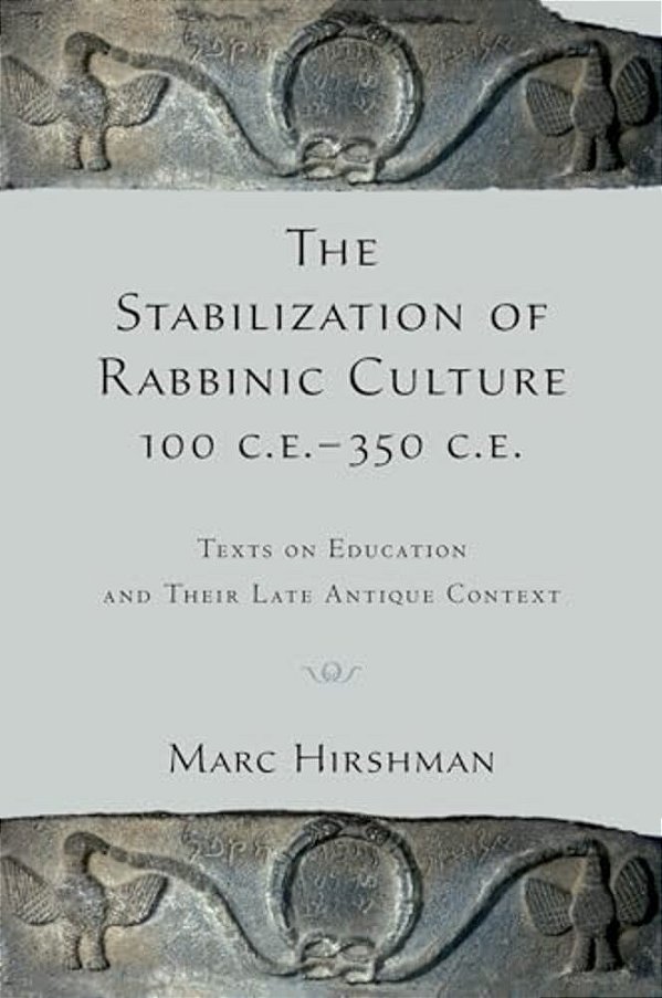 The Stabilization Of Rabbinic Culture, 100 C. E. -350 C. E.: Texts On Education And Their Late Antique Context-..