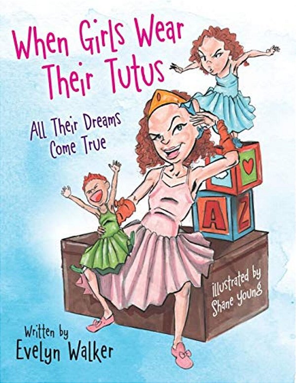 When Girls Wear Their Tutus: All Their Dreams Come True-..