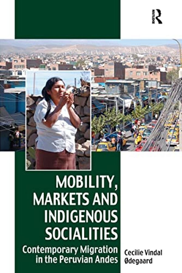 Mobility, Markets And Indigenous Socialities: Contemporary Migration In The Peruvian Andes-..