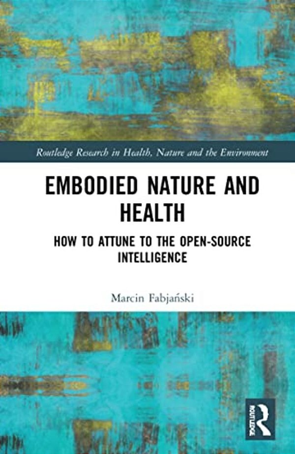 Embodied Nature And Health: How To Attune To The Open-Source Intelligence-..